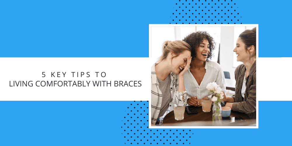 Tips to Living Comfortably with Braces