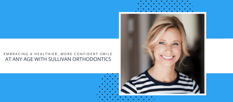 Embracing a Healthier, More Confident Smile at Any Age with Sullivan Orthodontics